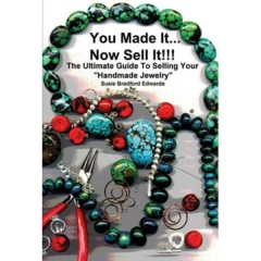 You Made It...Now Sell It!!! The Ultimate Guide to Selling Your Handmade Jewelry, By Susie Bradford Edwards||PUB-180.00