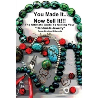 You Made It...Now Sell It!!! The Ultimate Guide to Selling Your Handmade Jewelry, By Susie Bradford Edwards||PUB-180.00