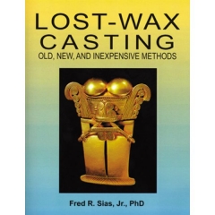 Lost Wax Casting: Old, New and Inexpensive Methods, By Dr. Fred R. Sias, Jr.||PUB-135.00